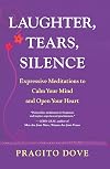 Laughter, Tears, Silence: Expressive Meditations to Calm Your Mind and Open Your Heart
