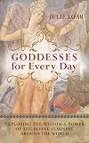 Goddesses for Every Day: Exploring the Wisdom and Power of the Divine Feminine around the World
