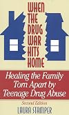 When the Drug War Hits Home: Healing the Family Torn Apart by Teenage Drug Abuse