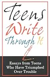 Teens Write Through It: Essays from Teens Who have Triumphed Over Trouble