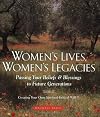 Women's Lives, Women's Legacies: Passing Your Beliefs and Blessings to Future Generations