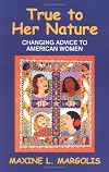 True to Her Nature : Changing Advice to American Women