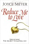Reduce Me to Love: Unlocking the Secret to Lasting Joy
