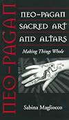 Neo-Pagan Sacred Art and Altars: Making Things Whole (Folk Art and Artists Series) - Sabina Magliocco