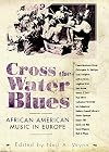Cross the Water Blues: African American Music in Europe