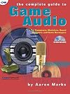 The Complete Guide to Game Audio: For Composers, Musicians, Sound Designers, and Game Developers