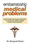 Embarrassing Medical Problems: Everything You Always Wanted to Know But Were Afraid to Ask Your Doctor
