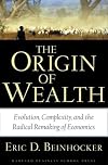 Origin of Wealth: Evolution, Complexity, and the Radical Remaking of Economics