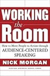 Working the Room: How to Move People to Action through Audience-Centered Speaking