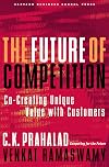 The Future of Competition: Co-Creating Unique Value with Customers