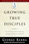 Growing True Disciples: New Strategies for Producing Genuine Followers of Christ