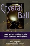 Crystal Ball: Stones, Amulets, And Talismans For Power, Protection, and Prophecy