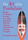 The Art Of The Pendulum: Simple techniques to help you make decisions, find lost objects, and channel healing energies