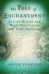 Tree of Enchantment: Ancient Wisdom and Magic Practices of the Faery Tradition