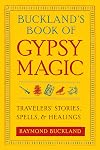 Buckland's Book of Gypsy Magic: Travelers' Stories, Spells & Healings