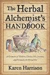 The Herbal Alchemist's Handbook: A Grimoire of Philtres, Elixirs, Oils, Incense, and Formulas for Ritual Use