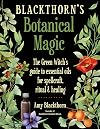 Blackthorn's Botanical Magic: The Green Witch&rsquo;s Guide to Essential Oils for Spellcraft, Ritual & Healing - Amy Blackthorn