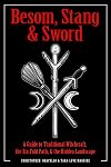 Besom, Stang & Sword: A Guide to Traditional Witchcraft, the Six-Fold Path & the Hidden Landscape - Christopher Orapello