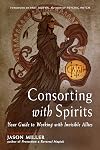 Consorting with Spirits: Your Guide to Working with Invisible Allies - Jason Miller