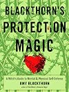 Blackthorn's Protection Magic: A Witch&rsquo;s Guide to Mental and Physical Self-Defense - Amy Blackthorn