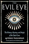 The Evil Eye: The History, Mystery, and Magic of the Quiet Curse