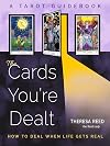 The Cards You're Dealt: How to Deal when Life Gets Real (A Tarot Guidebook)