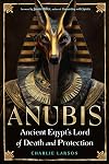 Anubis―Ancient Egypt’s Lord of Death and Protection