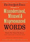 The New York Times Dictionary of Misunderstood, Misused, & Mispronounced Words