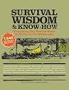 Survival Wisdom & Know How: Everything You Need to Know to Subsist in the Wilderness