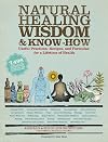 Natural Healing Wisdom & Know How: Useful Practices, Recipes, and Formulas for a Lifetime of Health