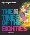 New York Times: The Times of the Eighties: The Culture, Politics, and Personalities that Shaped the Decade