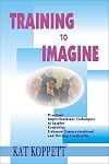Training to Imagine: Practical Improvisational Theatre Techniques for Trainers and Managers to Enhance Creativity, Teamwork, Leadership, and Learning