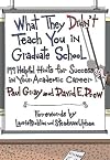 What They Didn't Teach You in Graduate School: 199 Helpful Hints for Success in Your Academic Career