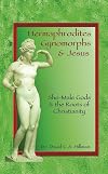 Hermaphrodites, Gynomorphs and Jesus: She-Male Gods and the Roots of Christianity