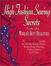 High Fashion Sewing Secrets from the World's Best Designers: A Step-By-Step Guide to Sewing Stylish Seams, Buttonholes, Pockets, Collars, Hems, And More
