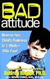 Bad Attitude: Reverse Your Child's Rudeness in 1 Week-with Food