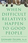 When Difficult Relatives Happen to Good People: Surviving Your Family and Keeping Your Sanity