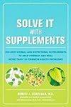 Solve It with Supplements: The Best Herbal and Nutritional Supplements to Help Prevent and Heal More than 100 Common Health Problems