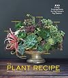 The Plant Recipe Book: 100 Living Arrangements for Any Home in Any Season