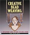 Creative Bead Weaving: A Contemporary Guide To Classic Off-Loom Stitches