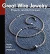 Great Wire Jewelry : Projects and Techniques