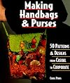 Making Handbags & Purses: 50 Patterns & Designs from Casual to Corporate