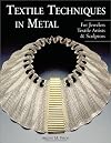 Textile Techniques in Metal: For Jewelers, Textile Artists & Sculptors