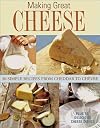 Making Great Cheese At Home: 30 Simple Recipes From Cheddar to Chevre