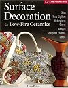 Surface Decoration for Low-Fire Ceramics: Underglazes & Glazes * Maiolica * Slip Trailing * Grafitto * Terra-Sigillata * Photo Decals * Overglaze Enamels (A Lark Ceramics Book)