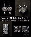 Creative Metal Clay Jewelry: Techniques, Projects, Inspiration