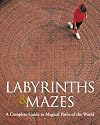 Labyrinths & Mazes: A Complete Guide to Magical Paths of the World