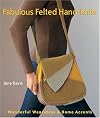 Fabulous Felted Hand-Knits: Wonderful Wearables & Home Accents