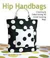 Hip Handbags: Creating & Embellishing 40 Great-Looking Bags
