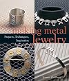 Making Metal Jewelry: Projects, Techniques, Inspiration